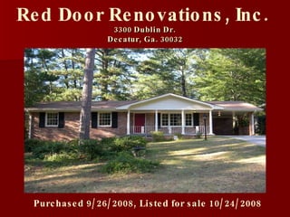 3300 Dublin Dr. Decatur, Ga. 30032 Red Door Renovations, Inc.  Purchased 9/26/2008, Listed for sale 10/24/2008 