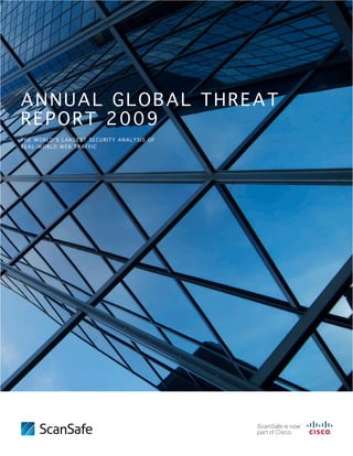 A NNUAL GLO B A L THR E A T
R EPORT 2009
THE WORLD’S LARGEST SECURITY ANALYSIS OF
REAL-WORLD WEB TRAFFIC




                                           PAGE 1
 