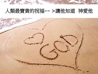 人類最寶貴的祝福-- >讓他知道 神愛他
 