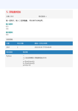 5. 浮點數相加
分數: 20.0 程式語言: c
你的答案:
分數 判分次數 最後一次判分時間
20.0 1 2022/9/26 下午9:40:49
程式語言 程式碼
Python '''
7_5.加法與轉型-浮點數相加(20.0)
'''
a=float(input())
b=float(input())
print(a+b)
 
