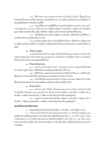1.7 ให้คาปรึกษา และกาหนดแนวทางในการบารุงรักษา อนุรักษ์ ฟื้นฟู ปรับปรุง
แหล่งท่องเที่ยวสภาพแวดล้อม วัฒนธรรม ประเพณี ศิลปกรรม โบราณวัตถุ ปูชนียสถานต่างๆ ให้อยู่ในสภาพ
สมบูรณ์เพื่อส่งเสริมการท่องเที่ยวของพื้นที่
1.8 ประยุกต์ใช้แนวทางปฏิบัติที่ได้รับการยอมรับในระดับสากล (Best Practices) ใน
การกาหนดกลไก กระบวนการ หรือมาตรการการปฏิบัติงานพัฒนาการท่องเที่ยว การพัฒนาบริการท่องเที่ยว
และการพัฒนาแหล่งท่องเที่ยว เพื่อมาปรับใช้ในการพัฒนาองค์กรปกครองส่วนท้องถิ่นที่รับผิดชอบ
1.9 วิจัยหรือจัดทาผลงานด้านการพัฒนาการท่องเที่ยว เพื่อให้นวัตกรรมที่ได้รับการ
ยอมรับในระดับประเทศหรือระดับนานาชาติ
1.10 ส่งเสริมและพัฒนาศักยภาพของผู้ใต้บังคับบัญชา เพื่อให้เกิดการพัฒนาองค์
ความรู้อย่างต่อเนื่องและให้สามารถปฏิบัติงานได้สอดคล้องกับวัตถุประสงค์ขององค์กร และมีประสิทธิภาพ
สูงสุด
2. ด้านการวางแผน
วางแผนหรือร่วมดาเนินการวางแผน โดยเชื่อมโยงหรือบูรณาการแผนงาน โครงการใน
ระดับกลยุทธ์ของส่วนราชการระดับกรม มอบหมายงาน แก้ปัญหาในการปฏิบัติงาน ติดตาม ประเมินผล
เพื่อให้บรรลุตามเป้าหมายและผลสัมฤทธิ์ที่กาหนด
3. ด้านการประสานงาน
3.1 ประสานการทางานโครงการต่าง ๆ กับบุคคล หน่วยงาน หรือองค์กรอื่น โดยมี
บทบาทในการจูงใจ โน้มน้าว เพื่อให้เกิดความร่วมมือและผลสัมฤทธิ์ตามที่กาหนด
3.2 ให้ข้อคิดเห็น และคาแนะนาแก่หน่วยงานระดับสานักหรือกอง รวมทั้งที่ประชุม
ทั้งในและต่างประเทศ เพื่อให้เกิดประโยชน์และความร่วมมือในการดาเนินงานร่วมกัน
3.3 ทาหน้าที่เป็นตัวแทนขององค์กรในการประชุม เจรจาและการสัมมนาต่างๆ ที่จัด
ขึ้นในระดับประเทศและระหว่างประเทศเพื่อแลกเปลี่ยนความรู้ความคิดเห็นร่วมกัน
4. ด้านการบริการ
4.1 เสนอความเห็น วินิจฉัย เพื่อเสนอแนะแนวทางทางวิชาการแก่หน่วยงานที่
เกี่ยวข้องทั้งภายในและภายนอก และประชาชน เกี่ยวกับแนวทางการพัฒนาการท่องเที่ยว การพัฒนาบริการ
ท่องเที่ยว การพัฒนาแหล่งท่องเที่ยว การพัฒนางานทะเบียนธุรกิจนาเที่ยวและมัคคุเทศก์
4.2 เผยแพร่ ถ่ายทอดองค์ความรู้ เพื่อการพัฒนาการท่องเที่ยว การพัฒนาบริการ
ท่องเที่ยว การพัฒนาแหล่งท่องเที่ยว การพัฒนางานทะเบียนธุรกิจนาเที่ยวและมัคคุเทศก์
คุณสมบัติเฉพาะสาหรับตาแหน่ง
1. มีคุณสมบัติเฉพาะสาหรับตาแหน่งนักพัฒนาการท่องเที่ยว ระดับปฏิบัติการ และ
2. ดารงตาแหน่งหรือเคยดารงตาแหน่งประเภทวิชาการ ระดับชานาญพิเศษ และ
ปฏิบัติงานด้านส่งเสริมและพัฒนาการท่องเที่ยวหรืองานอื่นที่เกี่ยวข้องตามที่ ก.จ., ก.ท. หรือ ก.อบต. กาหนด
มาแล้วไม่น้อยกว่า 2 ปี หรือดารงตาแหน่งอย่างอื่นที่เทียบได้ไม่ต่ากว่านี้ ตามที่ ก.จ., ก.ท. หรือ ก.อบต.
กาหนด โดยจะต้องปฏิบัติงานด้านส่งเสริมและพัฒนาการท่องเที่ยวหรืองานอื่นที่เกี่ยวข้องตามระยะเวลาที่
กาหนดด้วย
 
