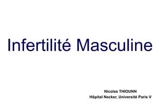 Infertilité Masculine
Nicolas THIOUNN
Hôpital Necker, Université Paris V
 