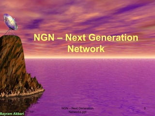 NGN – Next Generation
Networks.ppt
0
NGN – Next Generation
Network
Bayram Akbari
 