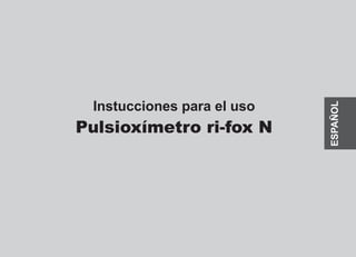 Instucciones para el uso
Pulsioxímetro ri-fox N
ESPAÑOL
 