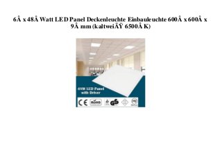6Â x 48Â Watt LED Panel Deckenleuchte Einbauleuchte 600Â x 600Â x
9Â mm (kaltweiÃŸ 6500Â K)
 