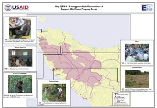 Map QPR # 13 Nanggroe Aceh Darussalam - 4
                                                                                  Support Ulu Masen Propose Areas


                       Weu




 WS 1.c Arrange meeting with governor to support
 communities of FORSAKA and conservation area                                                                                                   Weu



                 Weu & Data Cut




                                                                                                                          WS 1.f Field School builds capacities of members


                                                                                                                                           Pantee Kuyun
WS 1.a Develop qanun with community


               Kawasan KAPESAK




                                                                    Pantee Kuyun




                                                                                                                          WS 1.b ESP FPKL and Forestry department Aceh
                                                                                                                          Jaya rehabilitate critical land in Pantee Kuyun


WS 1.c Survey for Trail system and Biodiversity
survey in KAPEUSAK areas



                                                   WS 1.b Rehabilitation and replanting Durian in
                                                   KALIMAT
 