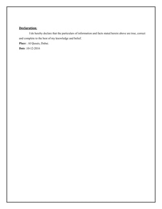 Declaration:
I do hereby declare that the particulars of information and facts stated herein above are true, correct
and complete to the best of my knowledge and belief.
Place : Al Qusais, Dubai.
Date :10-12-2016
 