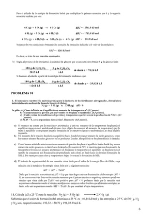 PROBLEMA 10
11. Calcula ∆G a 25 ºC para la reacción: N2 (g) + 3 H2 (g) 2 NH3 (g)
Sabiendo que el calor de formación del amoniaco a 25 ºC es –46,14 kJ/mol y las entropías a 25 ºC del NH3, H2
y N2 son, respectivamente, 192,32, 130,70 y 191,02 J/mol K.
6
 