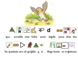 que amable eres búho pero déjalo para otro día
he quedado con el grúfalo y si llego tarde se enfadaría
se
 