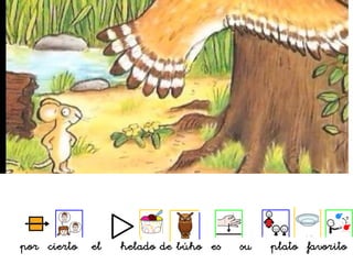 por cierto el helado de búho es su plato favorito
 