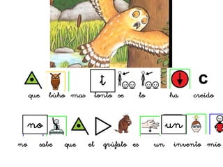 que búho mas tonto se lo ha creído
no sabe que el grúfalo es un invento mío
no
t
un
 
