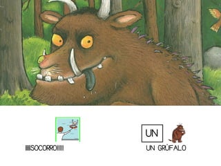 ¡¡¡¡¡SOCORRO!!!!! UN GRÚFALO
UN
 