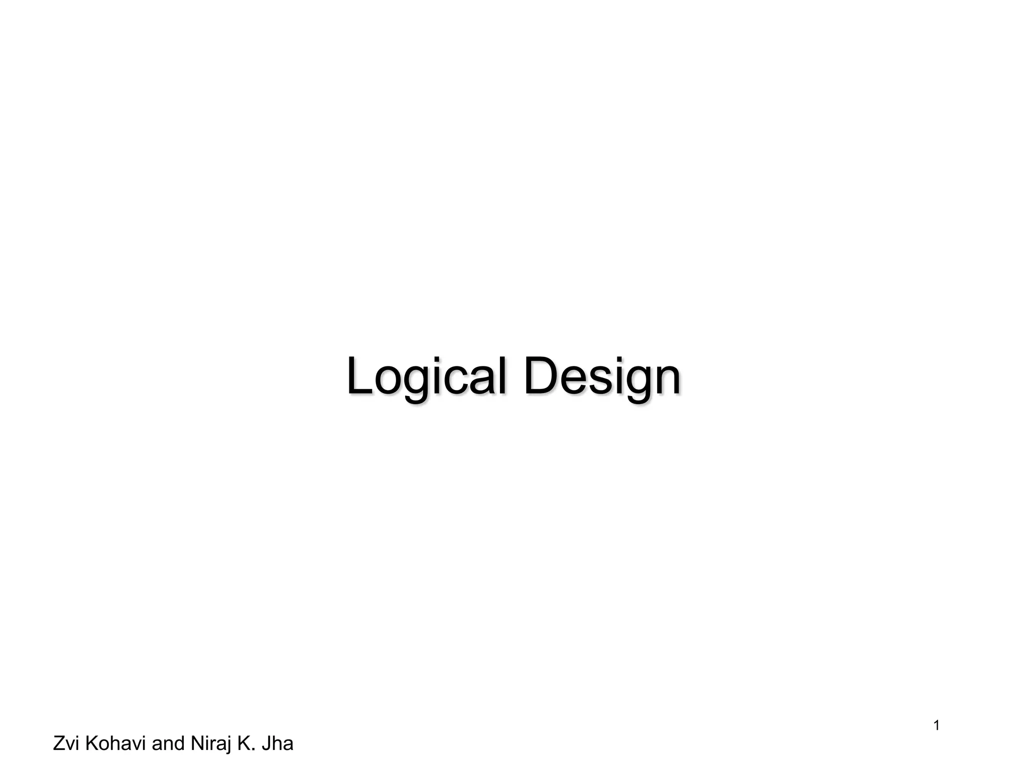 Zvi Kohavi and Niraj K. Jha
1
Logical Design
 