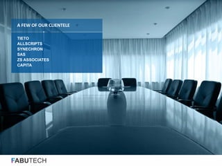 FABUTECH
TIETO
ALLSCRIPTS
SYNECHRON
SAS
ZS ASSOCIATES
CAPITA
A FEW OF OUR CLIENTELE
 