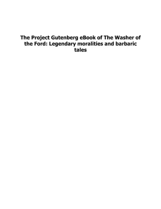 The Project Gutenberg eBook of The Washer of
the Ford: Legendary moralities and barbaric
tales
 