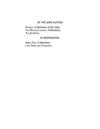 BY THE SAME AUTHOR
Pharais: A Romance of the Isles
The Mountain Lovers: A Romance
The Sin-Eater
IN PREPARATION:
Green Fire: A Romance
Lyric Rimes and Founsheen
 