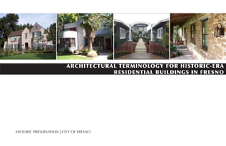 HISTORIC PRESERVATION | CITY OF FRESNO
ARCHITECTURAL TERMINOLOGY FOR HISTORIC-ERA
RESIDENTIAL BUILDINGS IN FRESNO
 