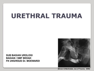 URETHRAL TRAUMA
(Brown & Martindale, Jou of Trauma, 2008)
SUB BAGIAN UROLOGI
BAGIAN / SMF BEDAH
FK UNS/RSUD Dr. MOEWARDI
 