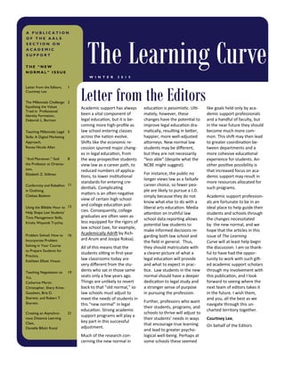 Letter from the EditorsAcademic support has always 
been a vital component of 
legal educa on, but it is be-
coming more high-proﬁle as 
law school entering classes 
across the na on evolve. 
Shi s like the economic re-
cession spurred major chang-
es in legal educa on, from 
the way prospec ve students 
view law as a career path, to 
reduced numbers of applica-
ons, to lower ins tu onal 
standards for entering cre-
den als. Complica ng 
ma ers is an o en nega ve 
view of certain high school 
and college educa on poli-
cies. Consequently, college 
graduates are o en seen as 
less equipped for the rigors of 
law school (see, for example, 
Academically Adri  by Rich-
ard Arum and Josipa Roksa).   
All of this means that the 
students si ng in ﬁrst-year 
law classrooms today are 
very diﬀerent from the stu-
dents who sat in those same 
seats only a few years ago. 
Things are unlikely to revert 
back to that “old normal,” so 
law schools must adjust to 
meet the needs of students in 
this “new normal” in legal 
educa on. Strong academic 
support programs will play a 
key part in this successful 
adjustment.  
Much of the research con-
cerning the new normal in 
educa on is pessimis c. Ul -
mately, however, these 
changes have the poten al to 
improve legal educa on dra-
ma cally, resul ng in be er, 
happier, more well-adjusted 
a orneys. New normal law 
students may be diﬀerent, 
but they are not necessarily 
“less able” (despite what the 
NCBE might suggest).  
For instance, the public no 
longer views law as a failsafe 
career choice, so fewer peo-
ple are likely to pursue a J.D. 
simply because they do not 
know what else to do with a 
liberal arts educa on. Media 
a en on on truthful law 
school data repor ng allows 
poten al law students to 
make informed decisions re-
garding both law school and 
the ﬁeld in general.  Thus, 
they should matriculate with 
a clearer picture of what a 
legal educa on will provide 
and what to expect in prac-
ce.  Law students in the new 
normal should have a deeper 
dedica on to legal study and 
a stronger sense of purpose 
in pursuing the profession. 
Further, professors who want 
their students, programs, and 
schools to thrive will adjust to 
their students’ needs in ways 
that encourage true learning 
and lead to greater psycho-
logical well-being. Perhaps at 
some schools these seemed 
like goals held only by aca-
demic support professionals 
and a handful of faculty, but 
in the near future they should 
become much more com-
mon. This shi  may then lead 
to greater coordina on be-
tween departments and a 
more cohesive educa onal 
experience for students. An-
other posi ve possibility is 
that increased focus on aca-
demic support may result in 
more resources allocated for 
such programs. 
Academic support profession-
als are fortunate to be in an 
ideal place to help guide their 
students and schools through 
the changes necessitated 
by  the new normal, and we 
hope that the ar cles in this 
issue of The Learning 
Curve will at least help begin 
the discussion. I am so thank-
ful to have had the oppor-
tunity to work with such gi -
ed academic support scholars 
through my involvement with 
this publica on, and I look 
forward to seeing where the 
next team of editors takes it 
in the future. I wish them, 
and you, all the best as we 
navigate through this un-
charted territory together. 
Courtney Lee, 
On behalf of the Editors 
A P U B L I C A T I O N
O F T H E A A L S
S E C T I O N O N
A C A D E M I C
S U P P O R T
The Learning CurveW I N T E R 2 0 1 5
T H E “ N E W
N O R M A L ” I S S U E
Letter from the Editors,
Courtney Lee
1
The Millennials Challenge:
Equalizing the Values
Triad in Professional
Identity Formation,
Deborah L. Borman
2
Teaching Millennials Legal
Skills: A Digital Marketing
Approach,
Renee Nicole Allen
5
“And Moreover,” Said
the Professor at Orienta-
tion,
Elizabeth Z. Stillman
8
Conformity and Rebellion
in Outlining,
Chelsea Baldwin
11
Using the Billable Hour to
Help Shape Law Students’
Time Management Skills,
Kirsha Weyandt Trychta
13
Problem Solved: How to
Incorporate Problem
Solving in Your Course
to Prepare Students for
Practice,
Kathleen Elliott Vinson
16
Teaching Negotiation to
1Ls,
Catherine Martin
Christopher, Shery Kime-
Goodwin, Brie D.
Sherwin, and Robert T.
Sherwin
19
Creating an Asynchro-
nous Distance Learning
Class,
Danielle Bifulci Kocal
21
 