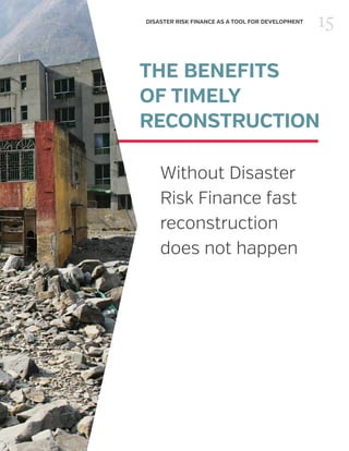 15DISASTER RISK FINANCE AS A TOOL FOR DEVELOPMENT
THE BENEFITS
OF TIMELY
RECONSTRUCTION
Without Disaster
Risk Finance fast
reconstruction
does not happen
 