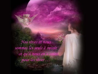 Nos rêves et nous
sommes les seuls à savoir
  ce qu’il nous en a coûté
    pour les rêver …
 
