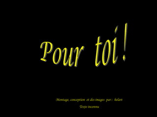 Montage, conception et des images par : helart
                Texte inconnu
 