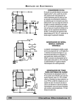 MONTAJES   DE   ELECTRONICA
                                 CONVERSOR CC/CA
                         El circuito nos permite obtener una tensión
                         negativa entre 7 y 8V, a partir de una ten-
                         sión positiva de 9V. Esta aplicación se
                         vuelve interesante para los casos en que
                         se necesita una alimentación simétrica y
                         se pretende usar en el proyecto una única
                         batería de 9V. Con una carga de 0,5mA en
                         la salida, la tensión obtenida es del orden
                         de 7V. La inversión de polaridad y rectiﬁca-
                         ción se hace por el puente de diodos en la
                         salida y por los capacitores electrolíticos
                         de ﬁltro. La frecuencia de operación está
                         determinada por R1, R2 y C1, podrá ser al-
                         terada según la aplicación deseada.



                             GENERADOR DE SEÑAL
                               MARCA / ESPACIO
                                  VARIABLE

                         La relación marca/espacio variable, puede
                         ser de una proporción de 1 a 20 hasta 20 a
                         1, tenemos el circuito de la ﬁgura 12. La
                         frecuencia está dada por el capacitor C1,
                         que puede tener valores entre 220pF y
                         220µF. La tensión de alimentación del cir-
                         cuito puede variar entre 5 y 18V. El trimpot
                         (o potenciómetro) P1 ajusta la relación
                         marca/espacio de la señal generada.



                               GENERADOR DE TONO
                           PARA SISTEMAS DE AUDIO
                         Para tensiones de alimentación entre 5 y
                         9V se puede usar el BC558, pero para ten-
                         siones mayores, entre 12 y 15V, se debe
                         utilizar un transistor de mayor potencia, co-
                         mo el TIP32 o el BD136, dotados de un di-
                         sipador de calor. El consumo de este cir-
                         cuito no es elevado en vista de la relación
                         marca/espacio, que es tal que el transistor
                         sólo conduce, aproximadamente, 1/10 del
                         tiempo de cada ciclo.



28                   Circuitos Electrónicos 3
 