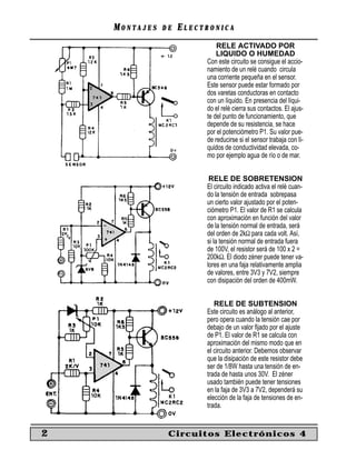 MONTAJES   DE   ELECTRONICA
                             RELE ACTIVADO POR
                             LIQUIDO O HUMEDAD
                         Con este circuito se consigue el accio-
                         namiento de un relé cuando circula
                         una corriente pequeña en el sensor.
                         Este sensor puede estar formado por
                         dos varetas conductoras en contacto
                         con un líquido. En presencia del líqui-
                         do el relé cierra sus contactos. El ajus-
                         te del punto de funcionamiento, que
                         depende de su resistencia, se hace
                         por el potenciómetro P1. Su valor pue-
                         de reducirse si el sensor trabaja con lí-
                         quidos de conductividad elevada, co-
                         mo por ejemplo agua de río o de mar.


                          RELE DE SOBRETENSION
                         El circuito indicado activa el relé cuan-
                         do la tensión de entrada sobrepasa
                         un cierto valor ajustado por el poten-
                         ciómetro P1. El valor de R1 se calcula
                         con aproximación en función del valor
                         de la tensión normal de entrada, será
                         del orden de 2kΩ para cada volt. Así,
                         si la tensión normal de entrada fuera
                         de 100V, el resistor será de 100 x 2 =
                         200kΩ. El diodo zéner puede tener va-
                         lores en una faja relativamente amplia
                         de valores, entre 3V3 y 7V2, siempre
                         con disipación del orden de 400mW.


                            RELE DE SUBTENSION
                         Este circuito es análogo al anterior,
                         pero opera cuando la tensión cae por
                         debajo de un valor ﬁjado por el ajuste
                         de P1. El valor de R1 se calcula con
                         aproximación del mismo modo que en
                         el circuito anterior. Debemos observar
                         que la disipación de este resistor debe
                         ser de 1/8W hasta una tensión de en-
                         trada de hasta unos 30V. El zéner
                         usado también puede tener tensiones
                         en la faja de 3V3 a 7V2, dependerá su
                         elección de la faja de tensiones de en-
                         trada.


2               Circuitos Electrónicos 4
 