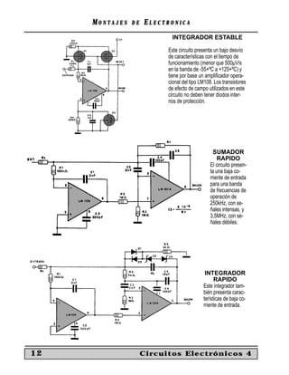 MONTAJES   DE   ELECTRONICA
                             INTEGRADOR ESTABLE

                           Este circuito presenta un bajo desvío
                           de características con el tiempo de
                           funcionamiento (menor que 500µV/s
                           en la banda de -55+ºC a +125+ºC) y
                           tiene por base un ampliﬁcador opera-
                           cional del tipo LM108. Los transistores
                           de efecto de campo utilizados en este
                           circuito no deben tener diodos inter-
                           nos de protección.




                                                  SUMADOR
                                                    RAPIDO
                                                El circuito presen-
                                                ta una baja co-
                                                rriente de entrada
                                                para una banda
                                                de frecuencias de
                                                operación de
                                                250kHz, con se-
                                                ñales intensas, y
                                                3,5MHz, con se-
                                                ñales débiles.




                                             INTEGRADOR
                                                  RAPIDO
                                            Este integrador tam-
                                            bién presenta carac-
                                            terísticas de baja co-
                                            rriente de entrada.




12                   Circuitos Electrónicos 4
 