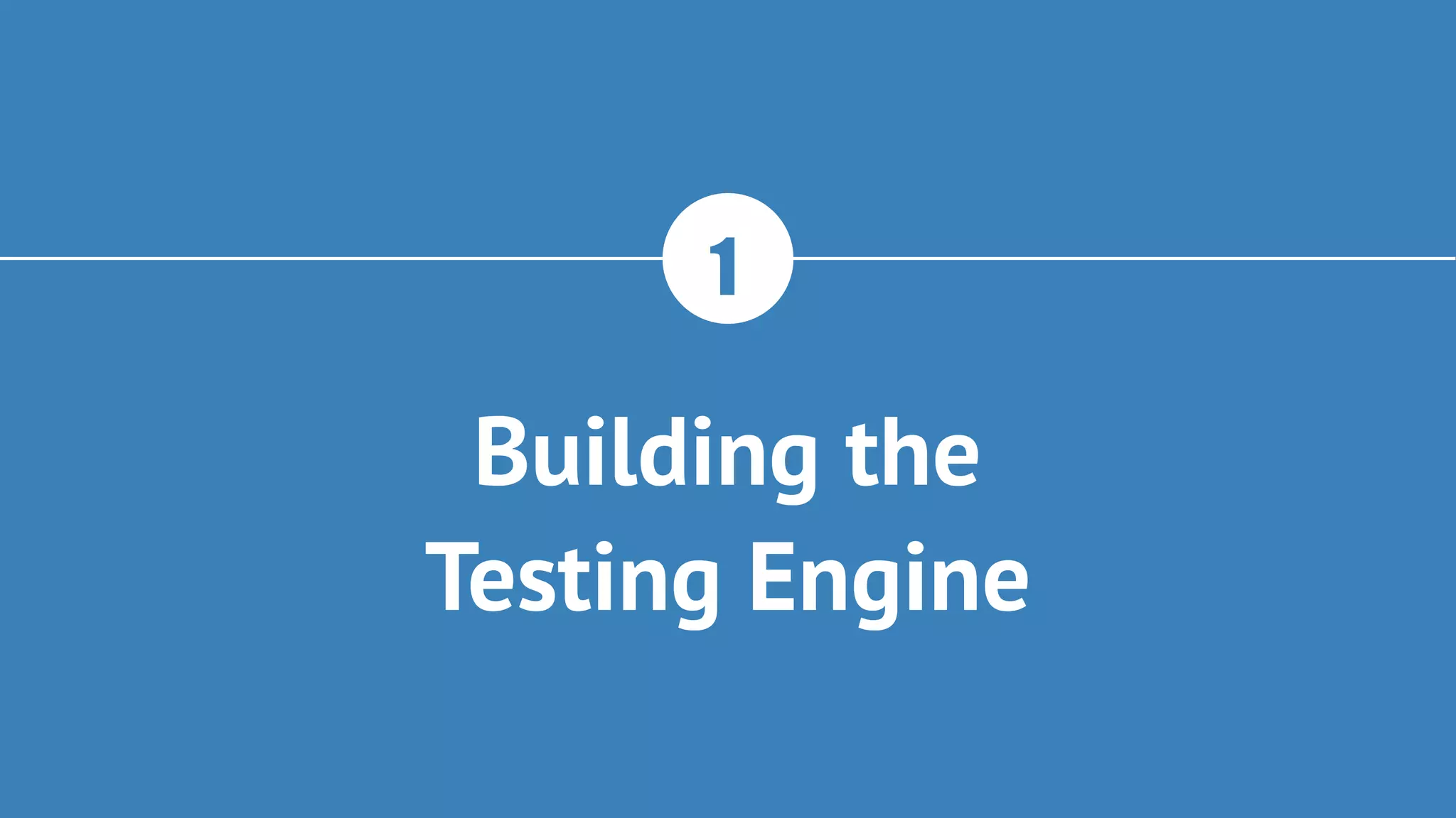 Building the
Testing Engine
1
 