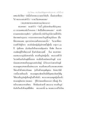ประโยค๓ - พระธัมมปทัฏฐกถาแปล ภาค ๕ - หนาที่ 162
เทศนาอันวิจิตร " ดังนี้แลวพาพระนางออกไปแลว. ตั้งแตเวลาที่ออก
ไป พระนางทรงดําริวา " เราจะไมแสดงตนเลย."
[ พระศาสดาทรงแสดงธรรมแกพระนาง ]
พระศาสดา ทรงดําริวา " วันนี้ รูปนันทาจักมาที่บํารุงของ
เรา ธรรมเทศนาเชนไรหนอแล ? จักเปนที่สบายของเธอ " ทรงทํา
ความตกลงพระหฤทัยวา " รูปนันทานั่น หนักในรูป มีความเยื่อใยใน
อัตภาพอยางรุนแรง การบรรเทาความเมาในรูปดวยรูปนั่นแล เปน
ที่สบายของเธอ ดุจการบงหนามดวยหนามฉะนั้น " ในเวลาที่พระ
นางเขาไปสูวิหาร ทรงนิรมิตหญิงมีรูปสวยพริ้งผูหนึ่ง อายุราว ๑๖
ป นุงผาแดง ประดับแลวดวยอาภรณทุกอยาง ถือพัด ยืนถวาย
งานพัดอยูที่ใกลพระองค ดวยกําลังพระฤทธิ์. ก็แล พระศาสดา
และพระนางรูปนันทาเทานั้น ทรงเห็นรูปหญิงนั้น. พระนางเขาไป
วิหารพรอมกับภิกษุณีทั้งหลาย ทรงยืนขางหลังพวกภิกษุณี ถวาย
บังคมพระศาสดาดวยเบญจางคประดิษฐ นั่งในระหวางพวกภิกษุณี
ทรงแลดูพระศาสดาตั้งแตพระบาท ทรงเห็นพระสรีระของพระศาสดา
วิจิตรแลวดวยพระลักษณะ รุงเรืองดวยอนุพยัญชนะ อันพระรัศมี
วาหนึ่งแวดลอมแลว ทรงแลดูพระพักตรอันมีสิริดุจพระจันทรเพ็ญ
ไดทรงเห็นรูปหญิงยืนอยูในที่ใกลแลว. พระนางทรงแลดูหญิงนั้นแลว
ทรงแลดูอัตภาพ (ของตน) รูสึกวาตนเหมือนนางกา (ซึ่งอยู) ขาง
หนานางพระยาหงสทอง. ก็จําเดิมแตเวลาที่ (พระนาง) ทรงเห็นรูป
อันสําเร็จแลวดวยฤทธิ์ทีเดียว พระเนตรทั้ง ๒ ของพระนางก็วิงเวียน.
 