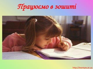 Працюємо в зошиті
http://leontyev.at.ua
 