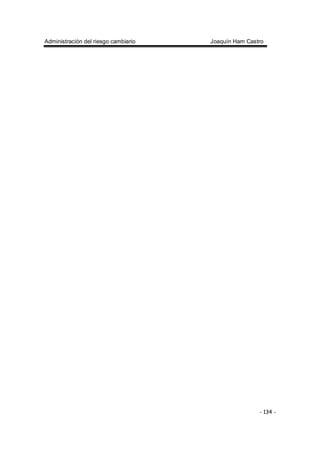Administración del riesgo cambiario Joaquín Ham Castro
- 134 -
 