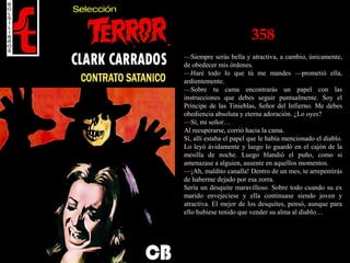 358
—Siempre serás bella y atractiva, a cambio, únicamente,
de obedecer mis órdenes.
—Haré todo lo que tú me mandes —prometió ella,
ardientemente.
—Sobre tu cama encontrarás un papel con las
instrucciones que debes seguir puntualmente. Soy el
Príncipe de las Tinieblas, Señor del Infierno. Me debes
obediencia absoluta y eterna adoración. ¿Lo oyes?
—Sí, mi señor…
Al recuperarse, corrió hacia la cama.
Sí, allí estaba el papel que le había mencionado el diablo.
Lo leyó ávidamente y luego lo guardó en el cajón de la
mesilla de noche. Luego blandió el puño, como si
amenazase a alguien, ausente en aquellos momentos.
—¡Ah, maldito canalla! Dentro de un mes, te arrepentirás
de haberme dejado por esa zorra.
Sería un desquite maravilloso. Sobre todo cuando su ex
marido envejeciese y ella continuase siendo joven y
atractiva. El mejor de los desquites, pensó, aunque para
ello hubiese tenido que vender su alma al diablo…
 