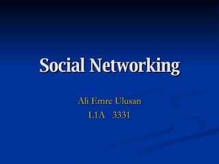 Social Networking Ali Emre Ulusan L1A  3331 
