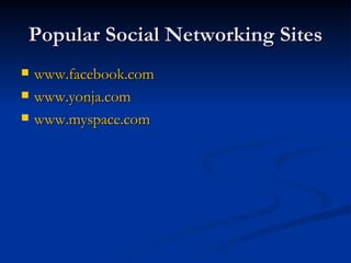 Popular Social Networking Sites www.facebook.com www.yonja.com www.myspace.com 