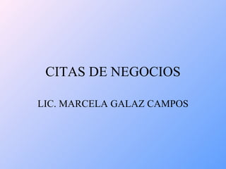 CITAS DE NEGOCIOS LIC. MARCELA GALAZ CAMPOS 
