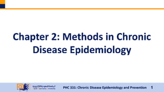 Chapter 2: Methods in Chronic
Disease Epidemiology
n1111 n ingviii11d vqH 11
Saudi Electronic niversity PHC 331: Chronic Disease Epidemiology and Prevention 1
 