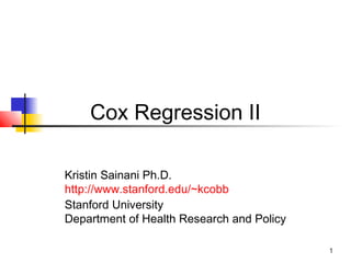 1
Cox Regression II
Kristin Sainani Ph.D.
http://www.stanford.edu/~kcobb
Stanford University
Department of Health Research and Policy
 