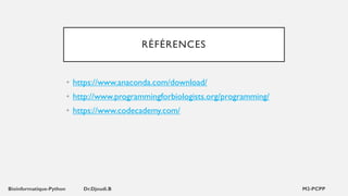 RÉFÉRENCES
• https://www.anaconda.com/download/
• http://www.programmingforbiologists.org/programming/
• https://www.codecademy.com/
 