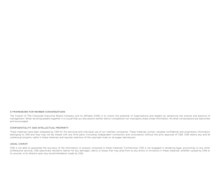 A Framework for Member Conversations
The mission of The Corporate Executive Board Company and its affiliates (CEB) is to unlock the potential of organizations and leaders by advancing the science and practice of
management. When we bring leaders together, it is crucial that our discussions neither restrict competition nor improperly share inside information. All other conversations are welcomed
and encouraged.
Confidentiality and Intellectual Property
These materials have been prepared by CEB for the exclusive and individual use of our member companies. These materials contain valuable confidential and proprietary information
belonging to CEB and they may not be shared with any third party (including independent contractors and consultants) without the prior approval of CEB. CEB retains any and all
intellectual property rights in these materials and requires retention of the copyright mark on all pages reproduced.
Legal Caveat
CEB is not able to guarantee the accuracy of the information or analysis contained in these materials. Furthermore, CEB is not engaged in rendering legal, accounting, or any other
professional services. CEB specifically disclaims liability for any damages, claims or losses that may arise from a) any errors or omissions in these materials, whether caused by CEB or
its sources, or b) reliance upon any recommendation made by CEB.
 