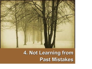 4. Not Learning from
Past Mistakes

 