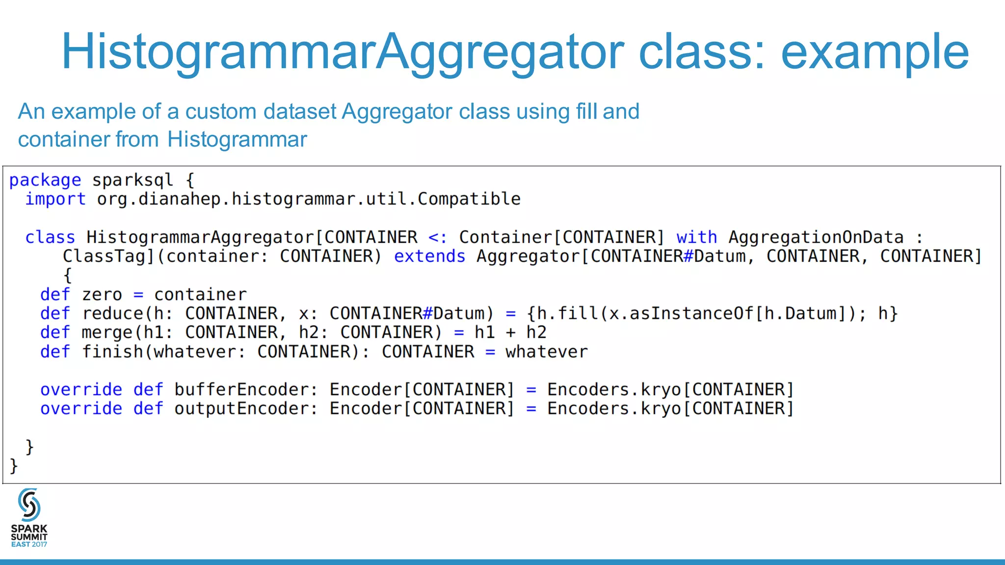 HistogrammarAggregator class:  example
An  example  of  a  custom  dataset  Aggregator  class  using  fill  and  
container  from  Histogrammar
 