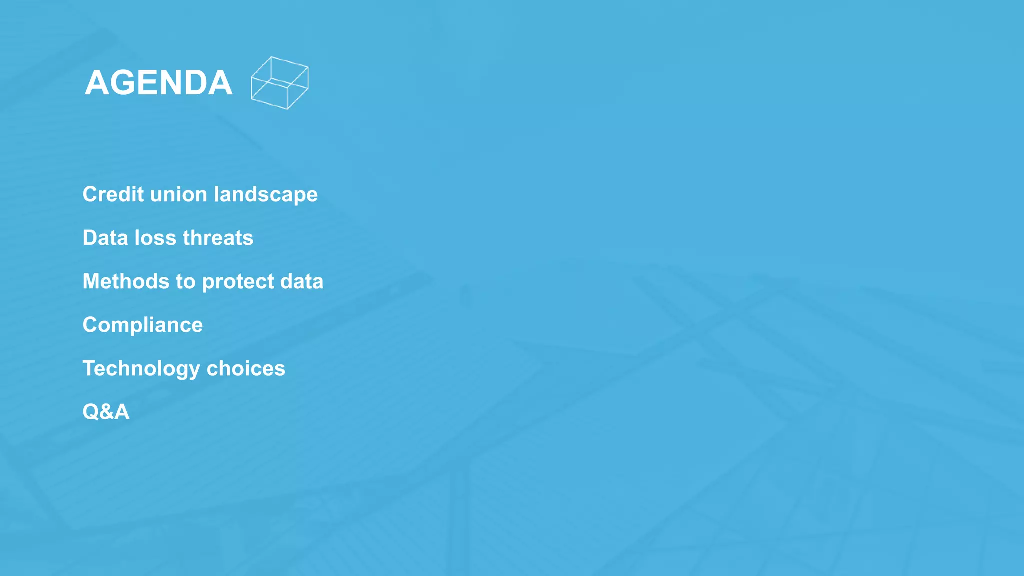 Credit union landscape
Data loss threats
Methods to protect data
Compliance
Technology choices
Q&A
AGENDA
 