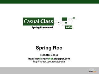 Spring Roo
          Renato Bellia
http://notasingleshot.blogspot.com
    http://twitter.com/renatobellia



                                  Globalcode – Open4education
 