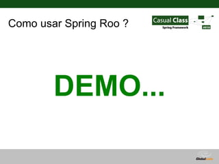 Como usar Spring Roo ?




        DEMO...

                         Globalcode – Open4education
 