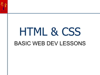 HTML & CSS
BASIC WEB DEV LESSONS
 