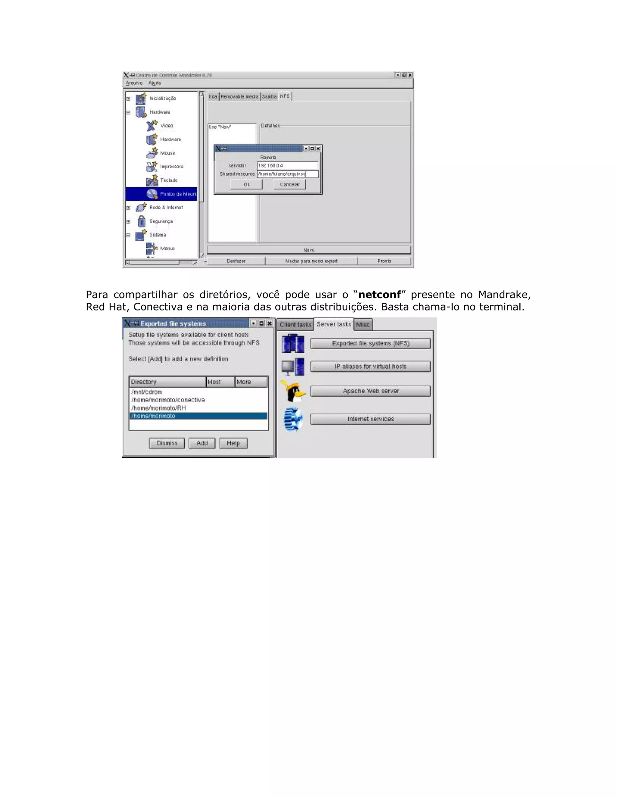Para compartilhar os diretórios, você pode usar o “netconf” presente no Mandrake,
Red Hat, Conectiva e na maioria das outras distribuições. Basta chama-lo no terminal.
 