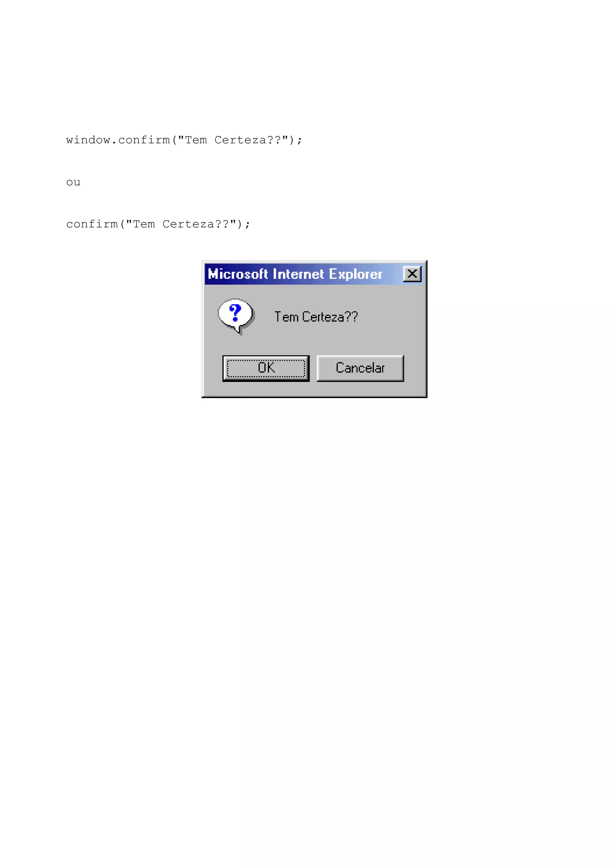 window.confirm("Tem Certeza??"); ou confirm("Tem Certeza??"); 