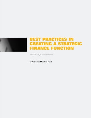 BEST PRACTICES IN
CREATING A STRATEGIC
FINANCE FUNCTION
An SAP/APQC Collaboration



by Katharina Muellers-Patel
 